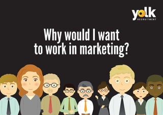 Why would I want
to work in marketing?
 