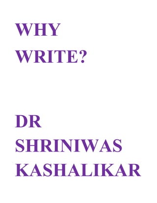 WHY
WRITE?
DR
SHRINIWAS
KASHALIKAR
 