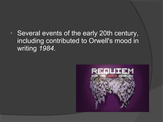 • Several events of the early 20th century,
including contributed to Orwell's mood in
writing 1984.
 