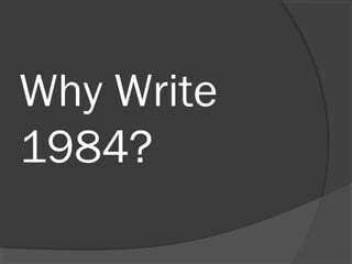 Why Write
1984?
 