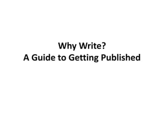 Why Write?
A Guide to Getting Published
 