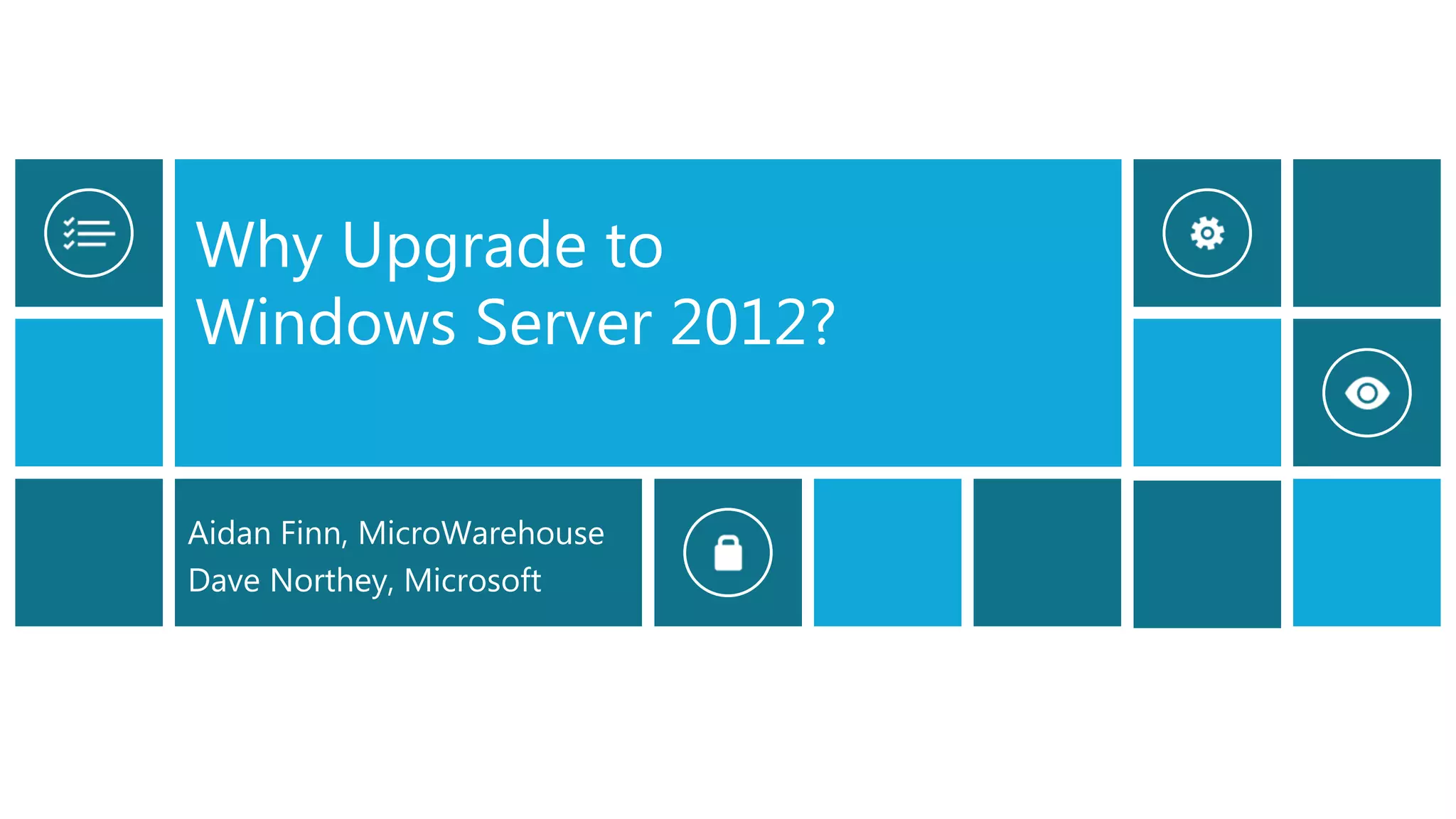 Why Upgrade to
Windows Server 2012?
Aidan Finn, MicroWarehouse
Dave Northey, Microsoft
 