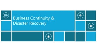 Business Continuity &
Disaster Recovery
 