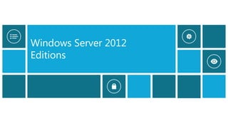 Windows Server 2012
Editions
 