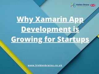 www.hiddenbrains.co.uk
Why Xamarin App
Development is
Growing for Startups
 