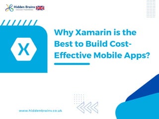 Why Xamarin is the
Best to Build Cost-
Effective Mobile Apps?
www.hiddenbrains.co.uk
 