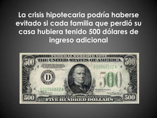 La crisis hipotecaria podría haberse evitado si cada familia que perdió su casa hubiera tenido 500 dólares de ingreso adicional
