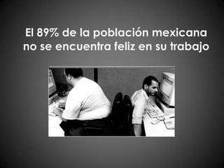 El 89% de la población mexicana no se encuentra feliz en su trabajo