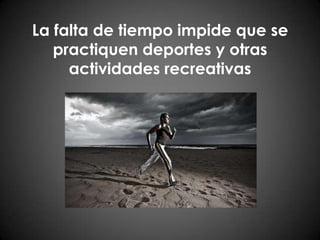 La falta de tiempo impide que se practiquen deportes y otras actividades recreativas