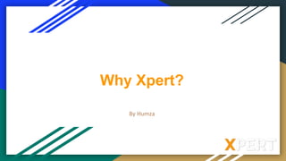 Why Xpert?
By Humza
 