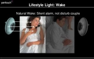 Lifestyle Light: Wake
Natural Wake: Silent alarm, not disturb couple
 