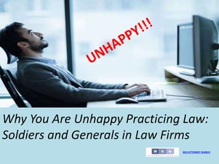 Why You Are Unhappy Practicing Law:
Soldiers and Generals in Law Firms
BCG ATTORNEY SEARCH
 