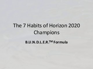 The 7 Habits of Horizon 2020
Champions
B.U.N.D.L.E.R.TM Formula
 