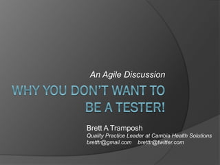 An Agile Discussion

Brett A Tramposh
Quality Practice Leader at Cambia Health Solutions
bretttr@gmail.com bretttr@twitter.com

 