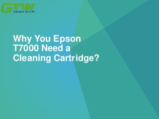 Why You Epson
T7000 Need a
Cleaning Cartridge?
 
