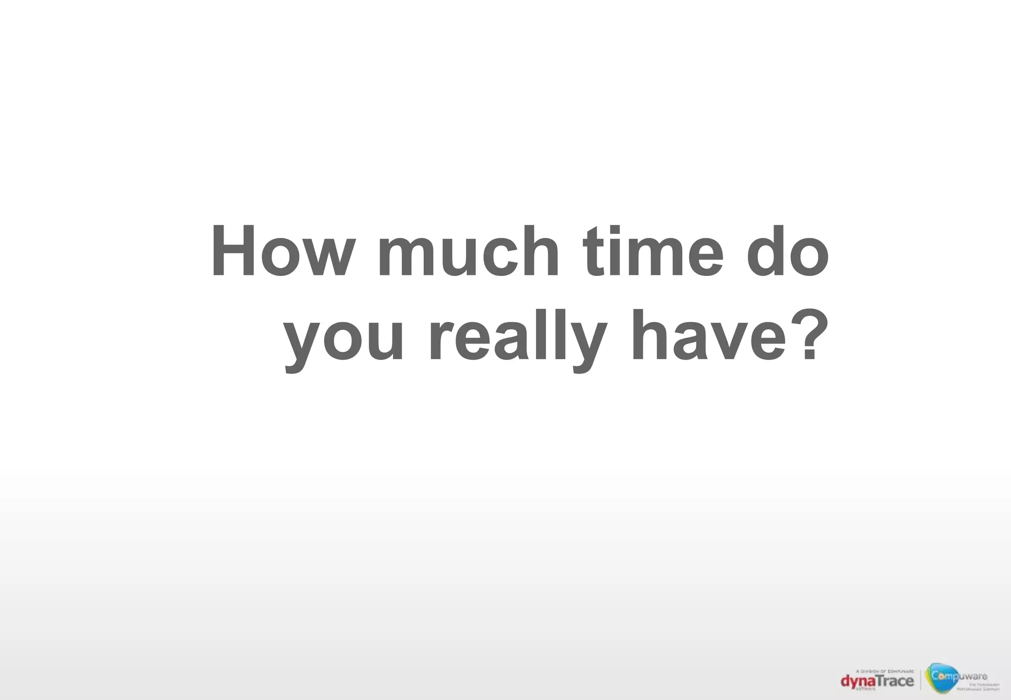 How much time do
  you really have?
 