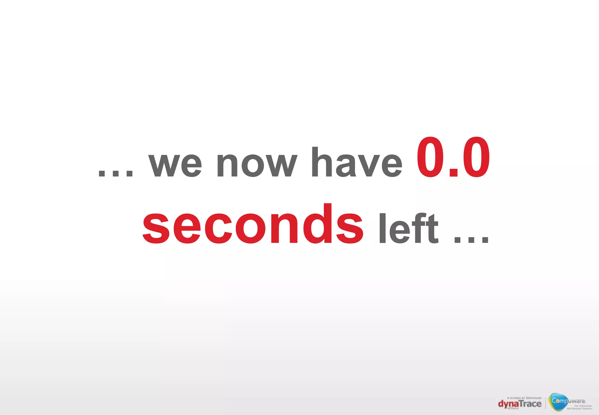 … we now have 0.0
 seconds left …
 