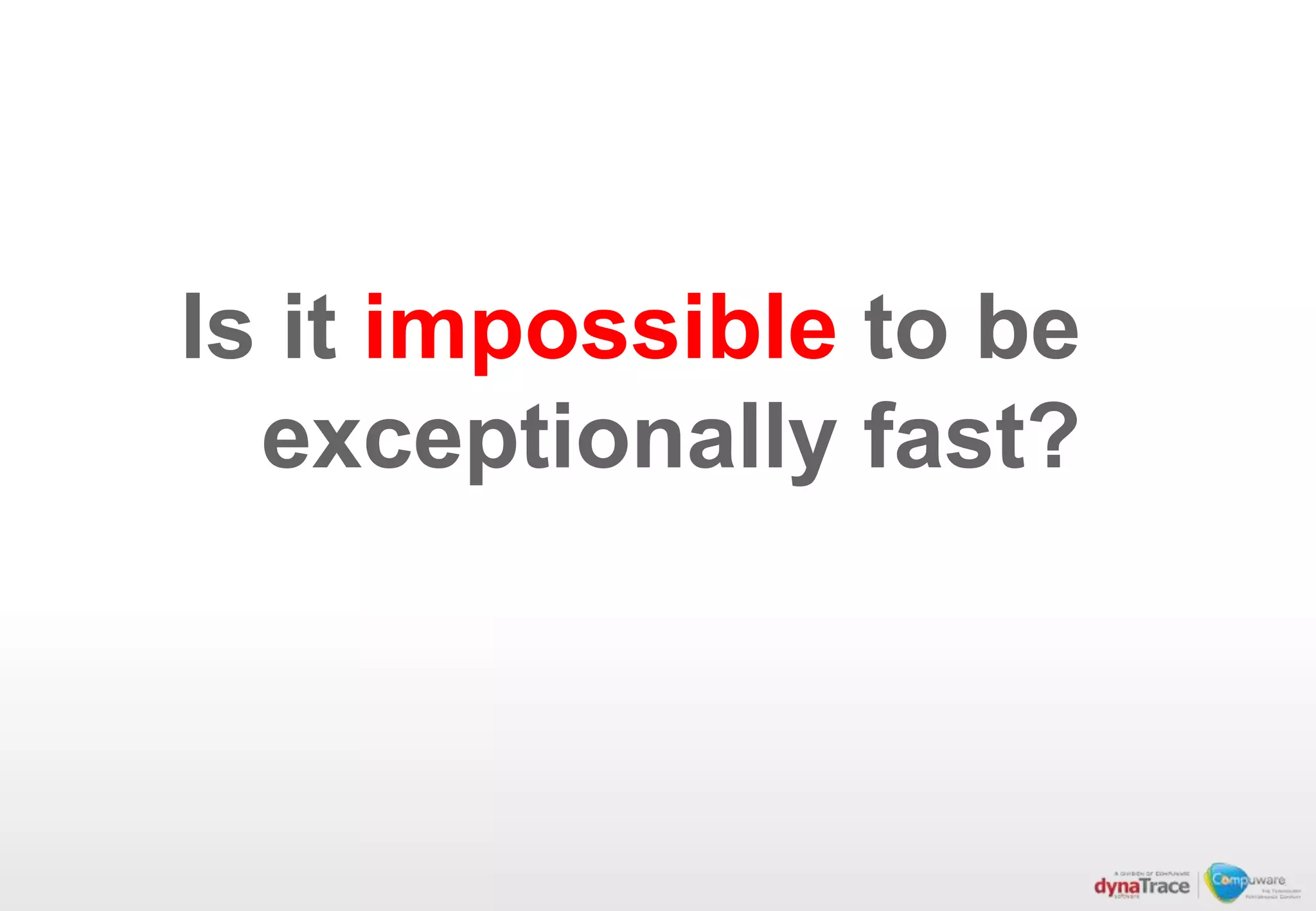 Is it impossible to be
  exceptionally fast?
 