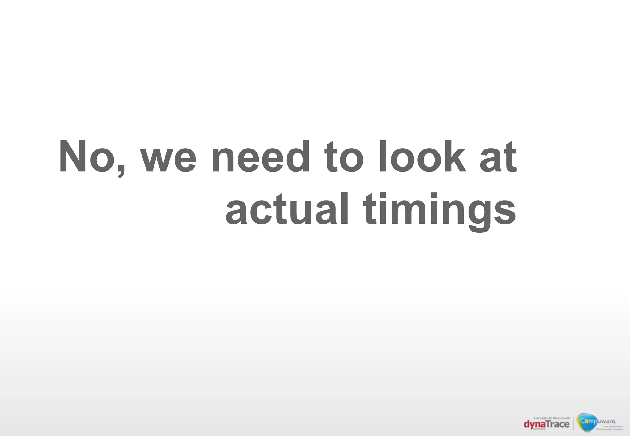 No, we need to look at
        actual timings
 