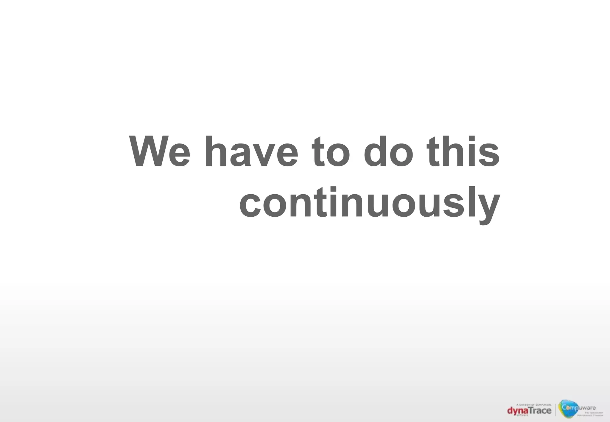 We have to do this
    continuously
 