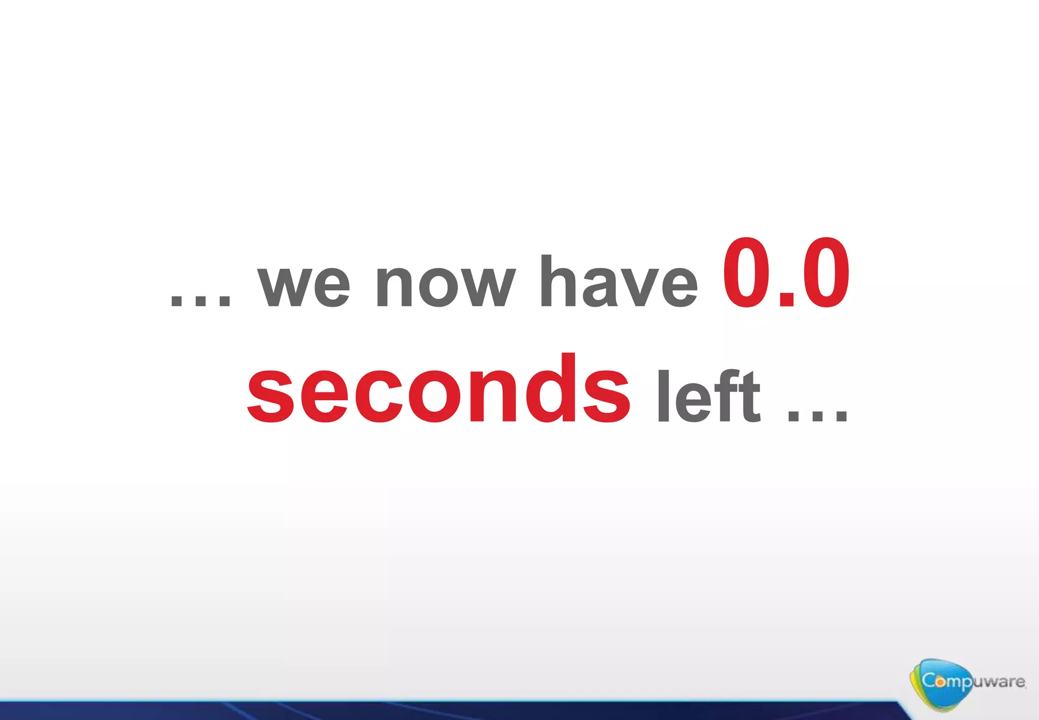 … we now have 0.0
 seconds left …
 