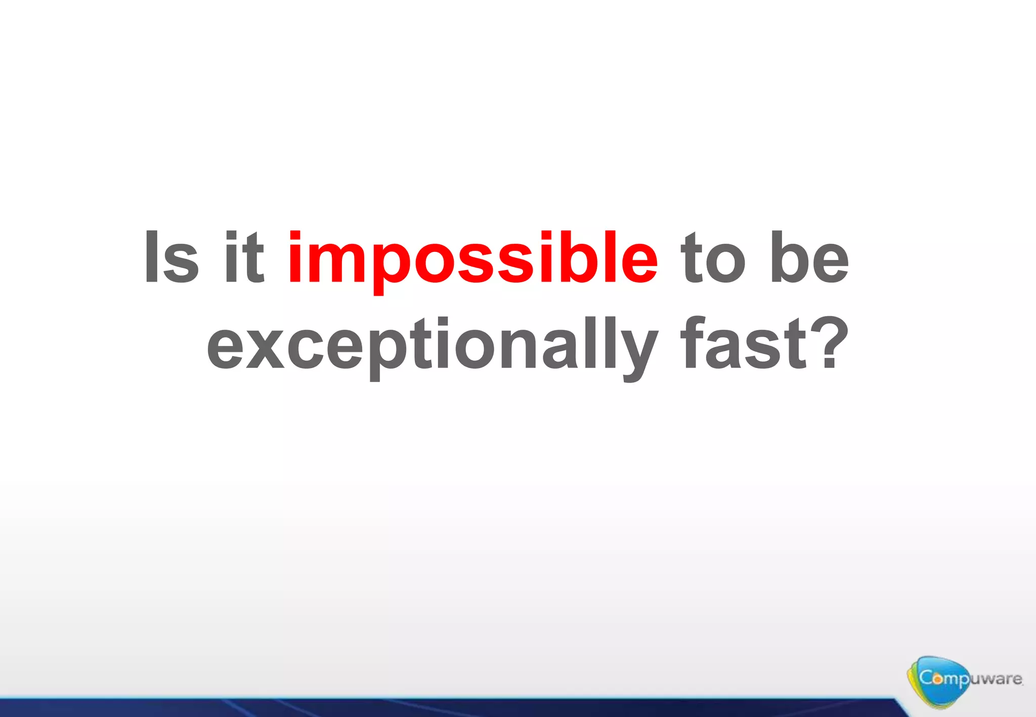 Is it impossible to be
  exceptionally fast?
 