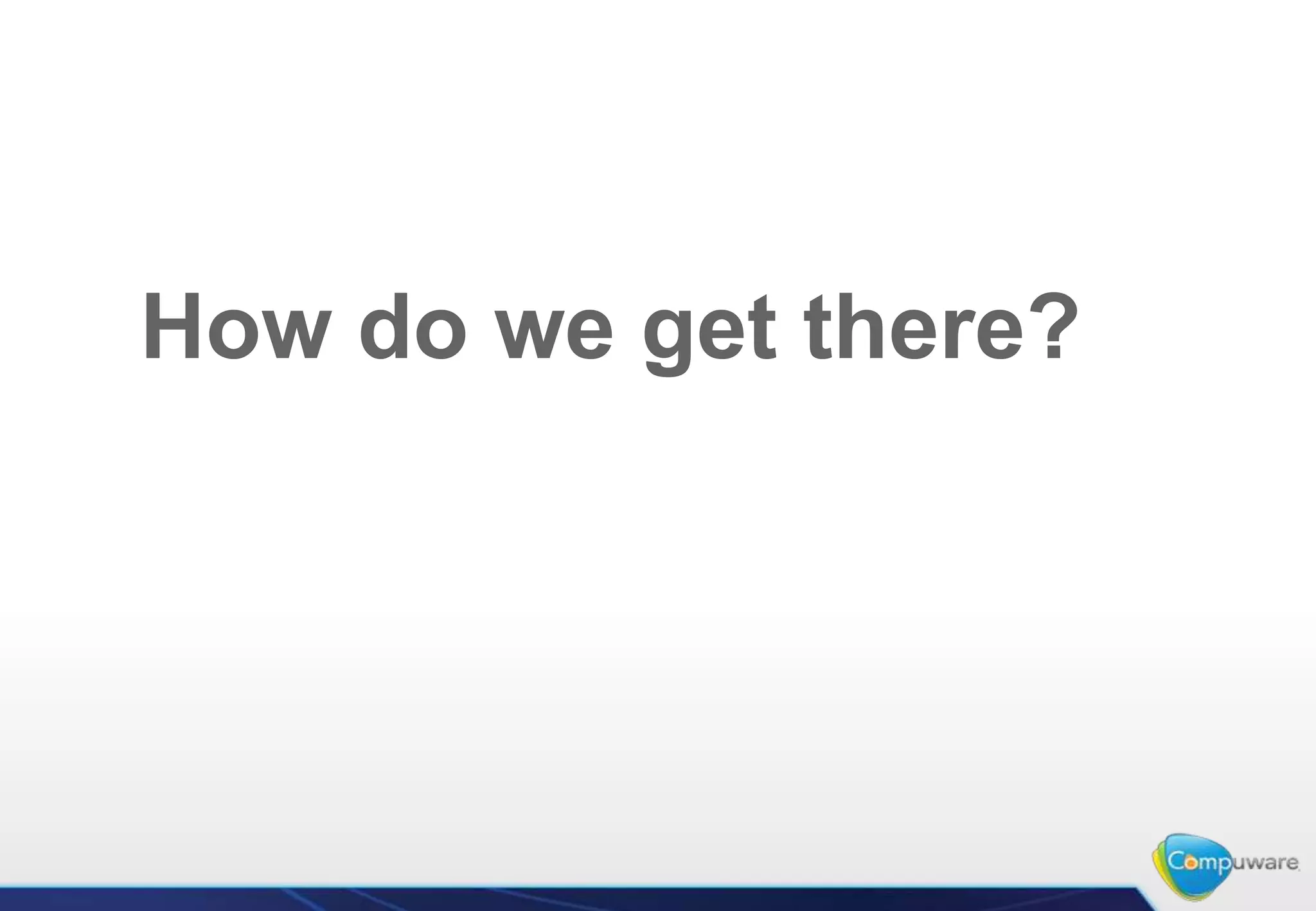 How do we get there?
 