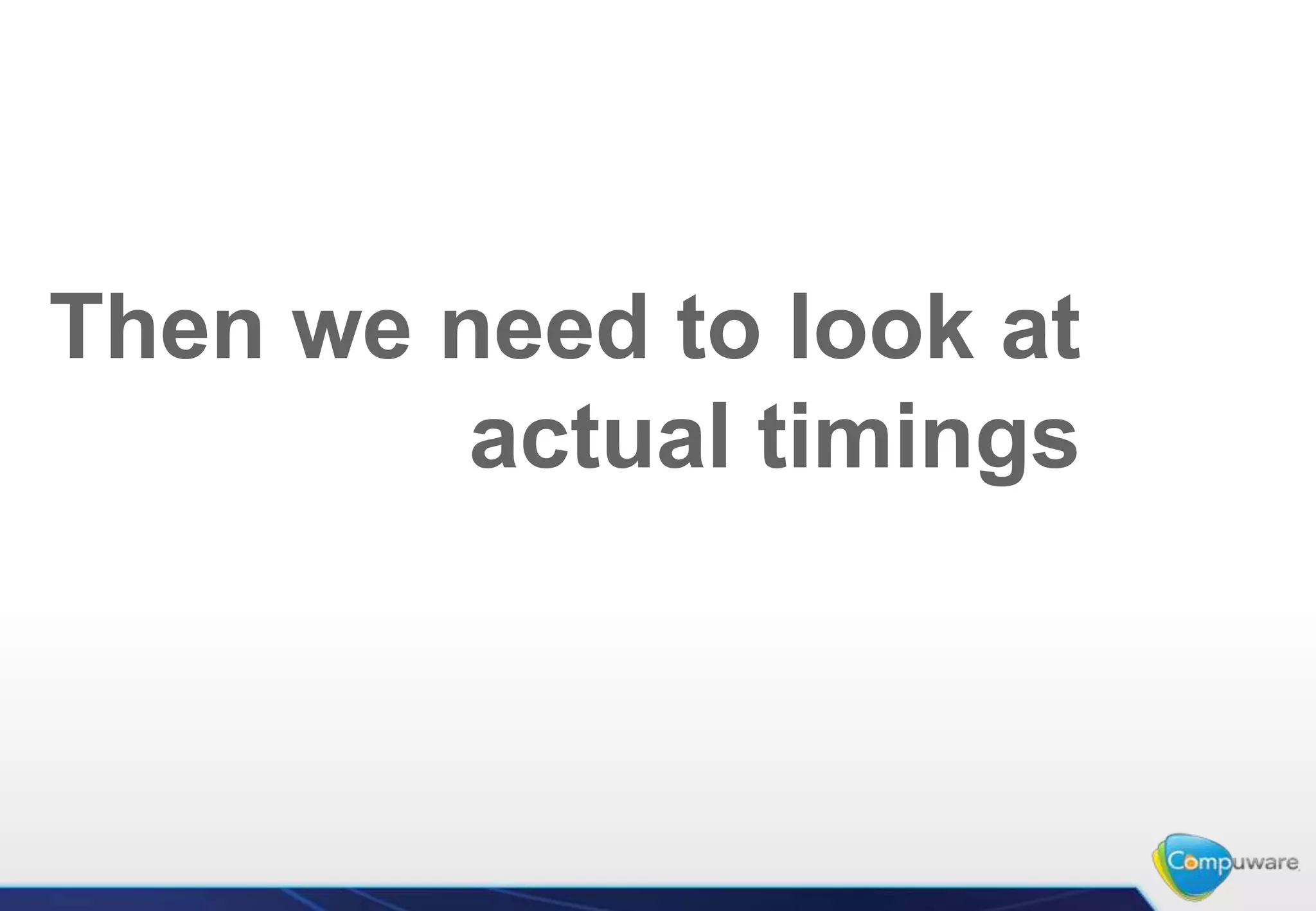 Then we need to look at
         actual timings
 