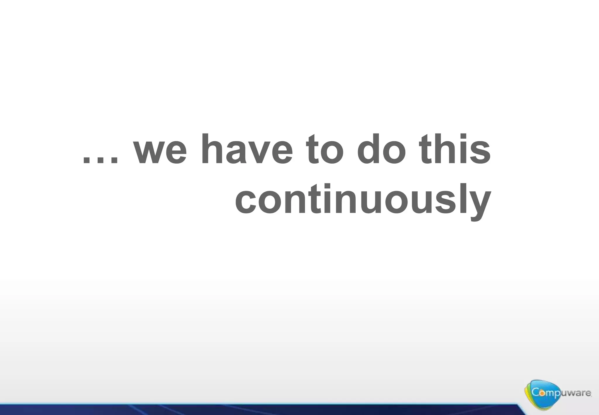 … we have to do this
      continuously
 