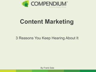 Content Marketing

3 Reasons You Keep Hearing About It




             By Frank Dale
 
