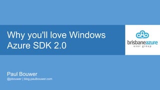 Why you'll love Windows
Azure SDK 2.0
Paul Bouwer
@pbouwer | blog.paulbouwer.com
 