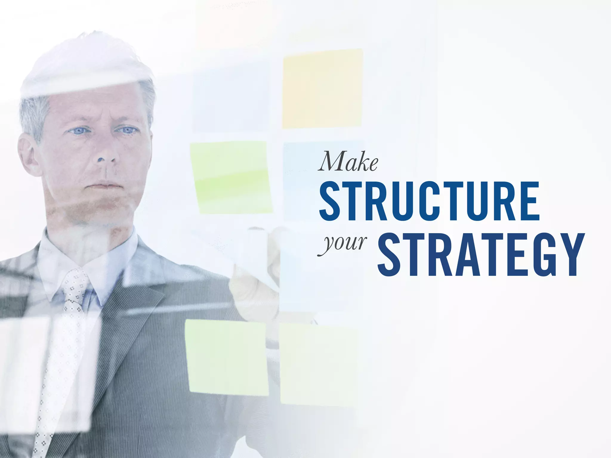 Make
STRUCTURE
your
STRATEGY
 