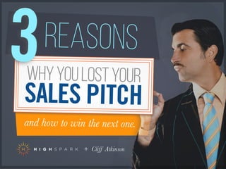 and how to win the next one.
REASONS
WHYYOULOSTYOUR
SALES PITCH
3
+ Cliff Atkinson
 