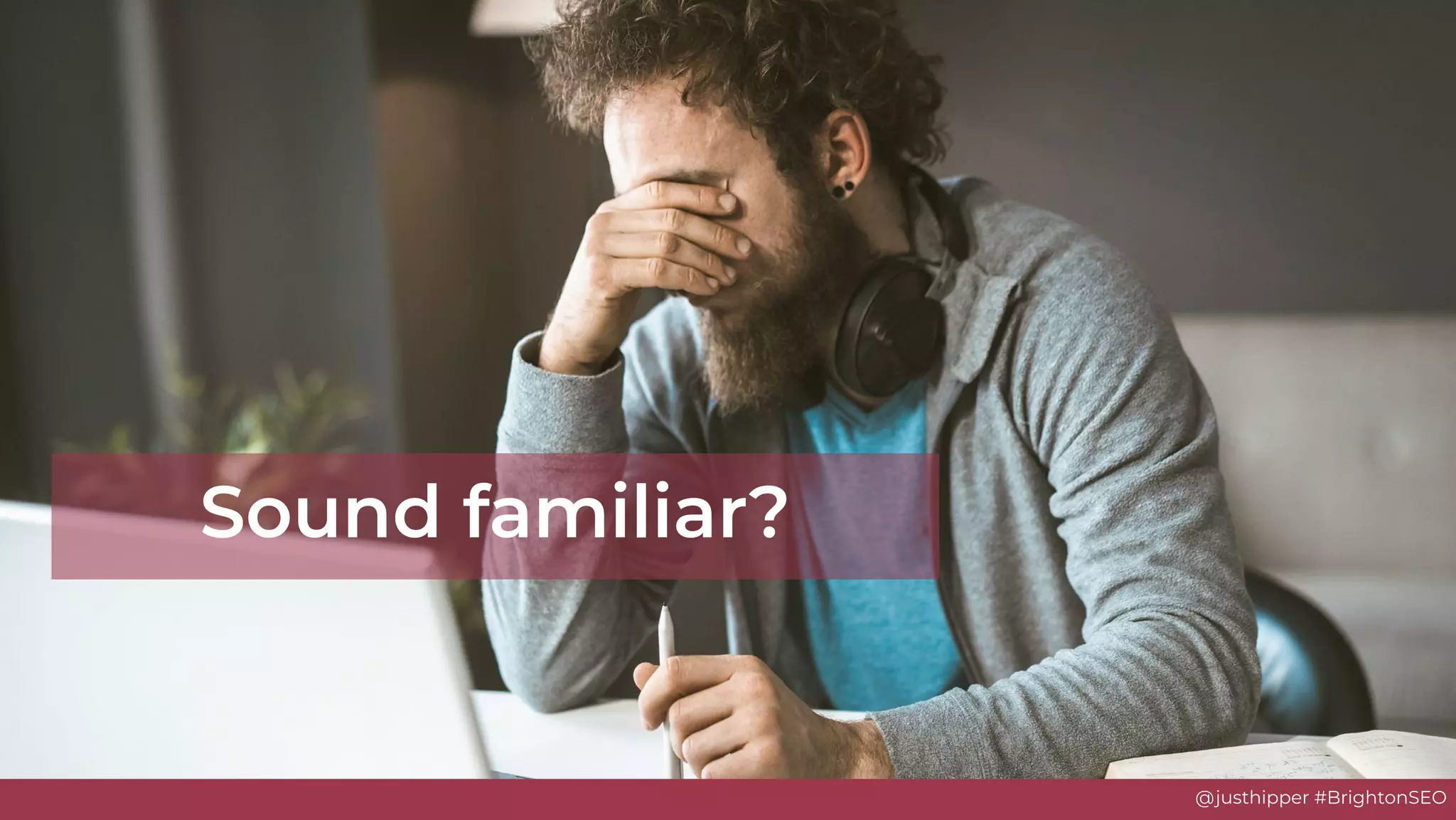 @justhipper #BrightonSEO
Sound familiar?
 