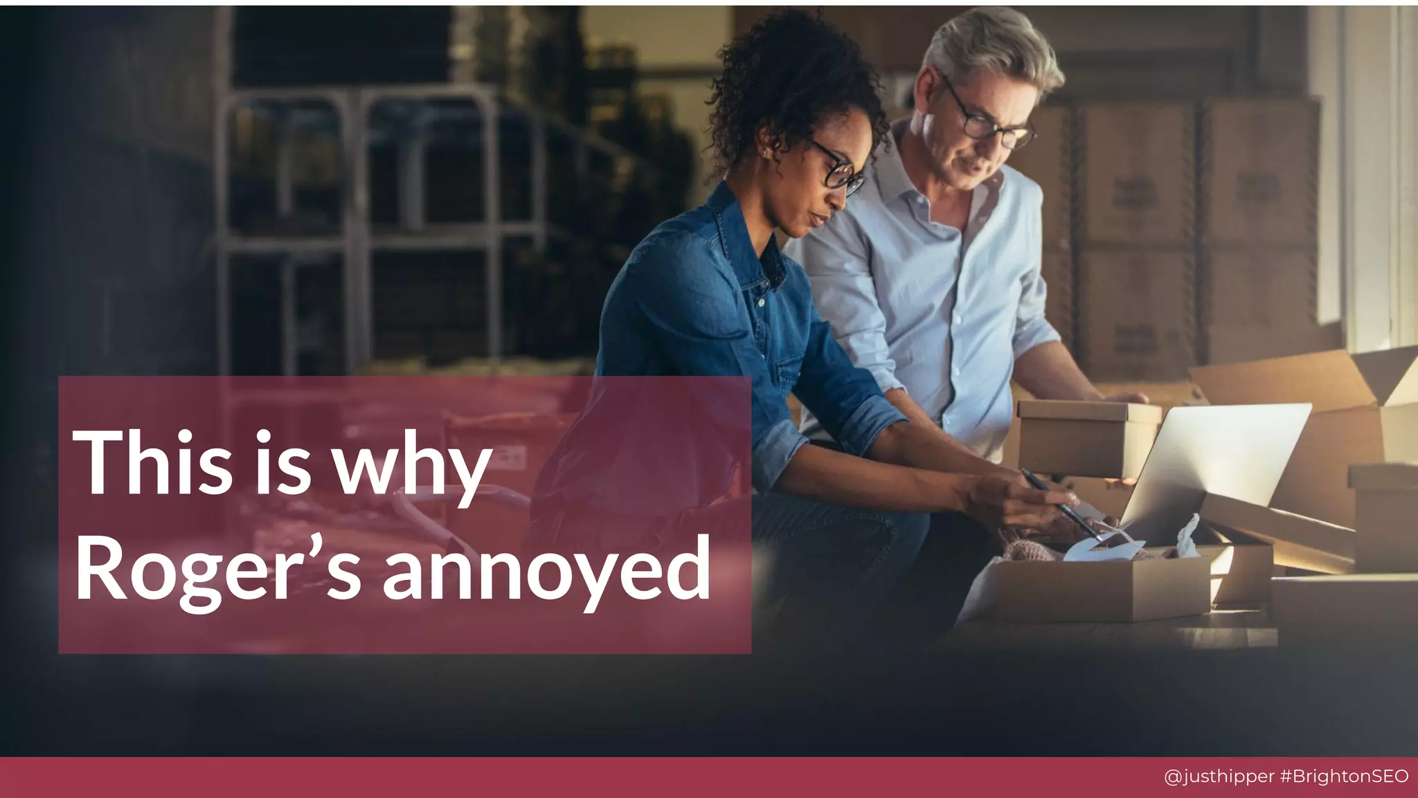 @justhipper #BrightonSEO
This is why
Roger’s annoyed
 