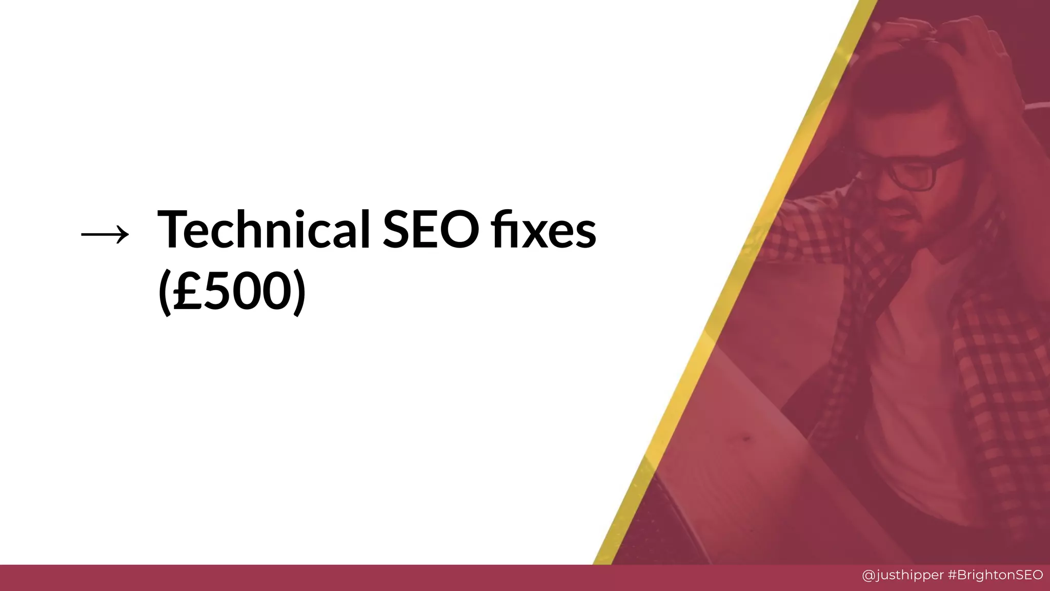 @justhipper #BrightonSEO
→ Technical SEO ﬁxes
(£500)
Solve
 