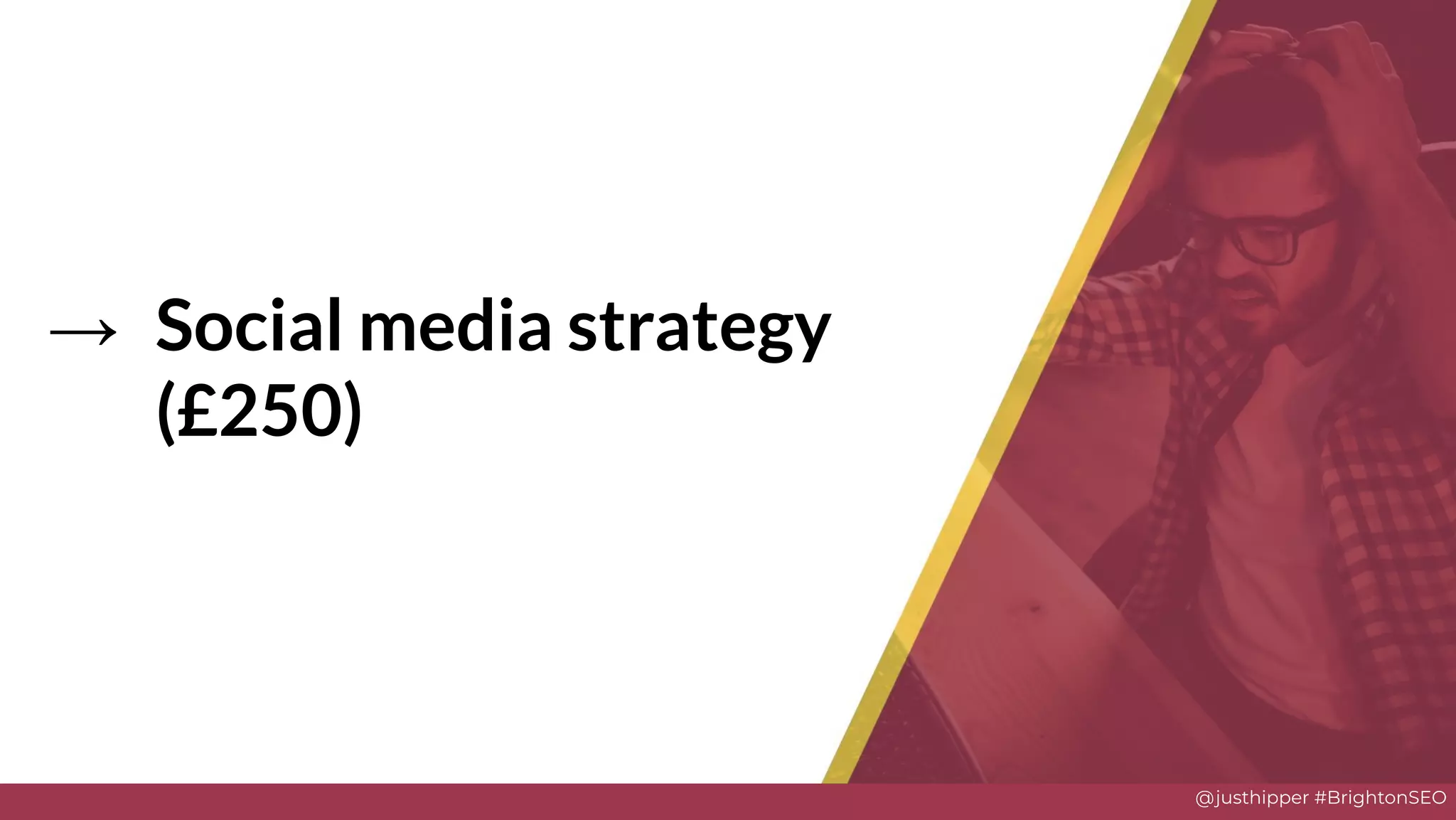 @justhipper #BrightonSEO
→ Social media strategy
(£250)Solve
 