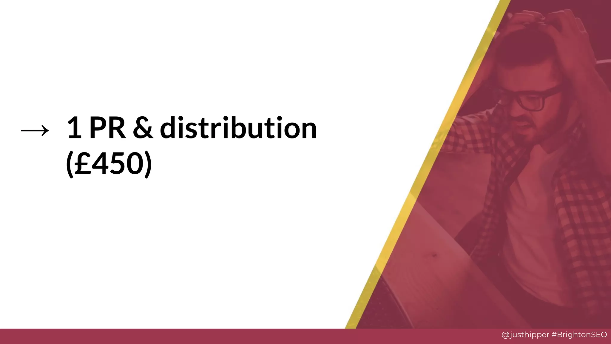 @justhipper #BrightonSEO
→ 1 PR & distribution
(£450)
Solve
 