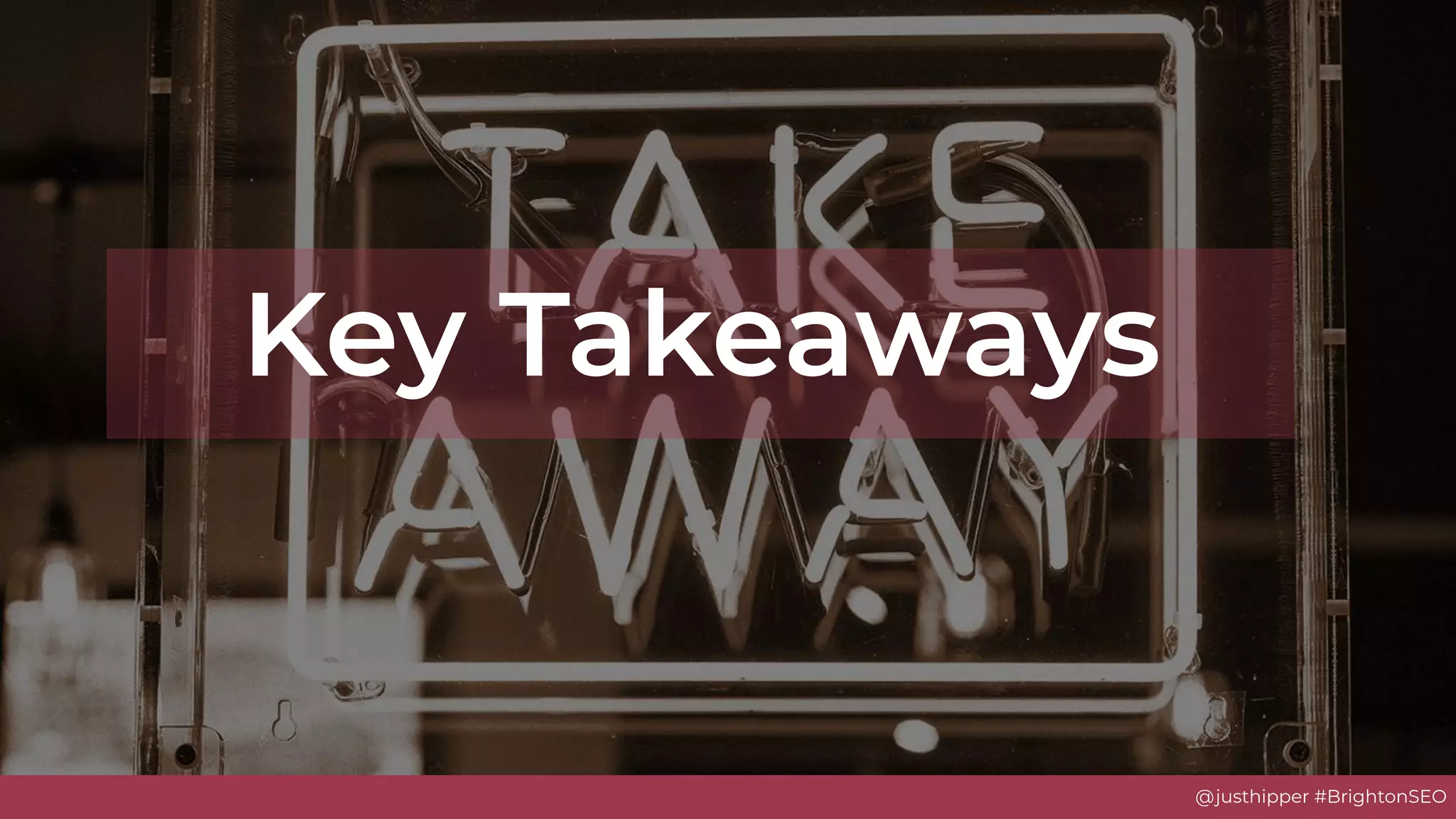 @justhipper #BrightonSEO
Key Takeaways
 