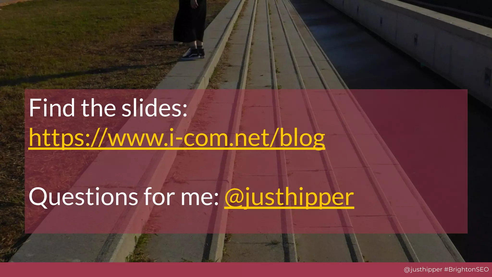 @justhipper #BrightonSEO
Find the slides:
https://www.i-com.net/blog
Questions for me: @justhipper
 