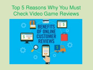 Top 5 Reasons Why You Must
Check Video Game Reviews
 