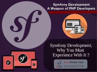 Symfony Development,
Why You Must
Experience With It ?
Symfony Development
A Weapon of PHP Developers
 