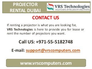 www.vrscomputers.com
PROJECTOR
RENTAL DUBAI
E-mail: support@vrscomputers.com
Call US: +971-55-5182748
CONTACT US
If rentin...