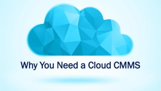 Why You Need a Cloud CMMS
 