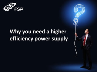 Why you need a higher
efficiency power supply
 