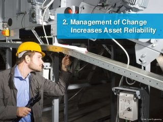 2. Management of Change 
Increases Asset Reliability 
© Life Cycle Engineering 
 
