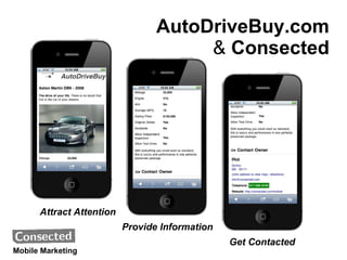 AutoDriveBuy.com
                                      & Consected




      Attract Attention
                          Provide Information
                                                Get Contacted
Mobile Marketing
 
