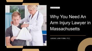 Why You Need An
Arm Injury Lawyer in
Massachusetts
LADAS LAW FIRM, P.C.
 