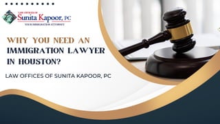 WHY YOU NEED AN
IMMIGRATION LAWYER
IN HOUSTON?
LAW OFFICES OF SUNITA KAPOOR, PC
 