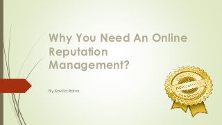Why You Need An Online
Reputation
Management?
By Kavita Rana
 